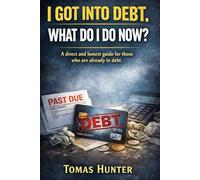 I Got Into Debt: What Do I Do Now?: A direct and honest guide for those who are already in debt (Regain Control Series)