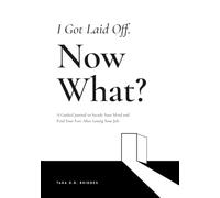 I Got Laid Off. Now What?: A Guided Journal to Steady Your Mind and Find Your Feet After Losing Your Job