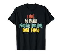 I Got So Much Procrastinating Done Today Camiseta