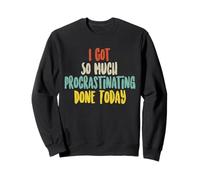 I Got So Much Procrastinating Done Today Sudadera