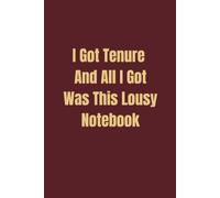 I Got Tenure and All I Got Was This Lousy Notebook: Funny lined notebook for teacher and professor, promotion gift