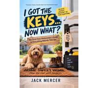 I Got the Keys… Now What?: The First-Time Homeowner’s Guide to Everything Nobody Told You