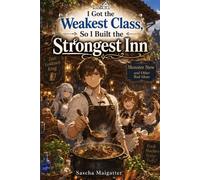 I Got the Weakest Class, So I Built the Strongest Inn: Monster Stew and Other Bad Ideas