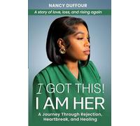 I GOT THIS! I AM HER: “Healing Through Rejection, Heartbreak, and the Power of Self-Worth”