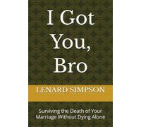 I Got You, Bro: Surviving the Death of Your Marriage Without Dying Alone