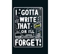 I Gotta Write That Down or I’ll Forget: Because If It’s Not Written, It’s Gone