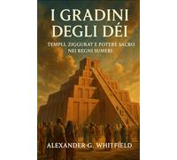 I Gradini degli Dèi: Templi, Ziggurat e Potere Sacro nei Regni Sumeri