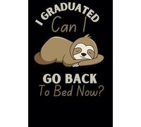 I Graduated, Can I Go Back to Bed Now? Funny Sloth Graduation Notebook | Journal for Work Notes, Journaling, Graduation Gifts & Sloth Lovers