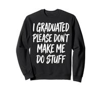 I Graduated Please Don't Make Me Do Stuff Diploma Sudadera