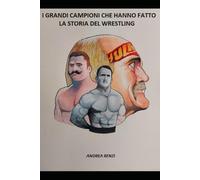 I GRANDI CAMPIONI CHE HANNO FATTO LA STORIA DEL WRESTLING