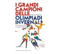 I grandi campioni delle olimpiadi invernali. Da Cortina 1956 a Cortina 2026 (Grandi manuali Newton)