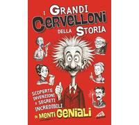 I Grandi CERVELLONI della Storia: Scoperte, Invenzioni e Segreti Incredibili di Menti GENIALI (Il Genio sei Tu!)