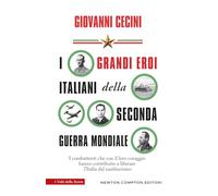 I grandi eroi italiani della Seconda guerra mondiale. I combattenti che con il loro coraggio hanno contribuito a liberare l'Italia dal nazifascismo (I volti della storia)
