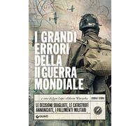 I grandi errori della Seconda guerra mondiale: Le decisioni sbagliate, le catastrofi annunciate, i fallimenti militari (Storia e storie)