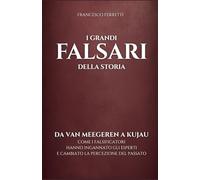 I grandi falsari della storia: Da van Meegeren a Kujau - Come i falsificatori hanno ingannato esperti e cambiato la percezione del passato