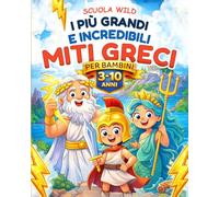 I Grandi Miti Greci per Bambini: Raccolta delle più Incredibili Storie su Eroi, Dei, Mostri e tutta la Mitologia Greca