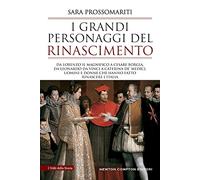 I grandi personaggi del Rinascimento. Da Lorenzo il Magnifico a Cesare Borgia, da Leonardo da Vinci a Caterina de' Medici, uomini e donne che hanno fatto rinascere l'Italia (I volti della storia)