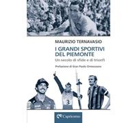 I grandi sportivi del Piemonte. Un secolo di sfide e trionfi