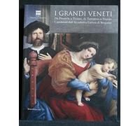 I grandi veneti. Da Pisanello a Tiziano, da Tintoretto a Tiepolo. Capolavori dall'Accademia di Carrara di Bergamo. Catalogo della mostra (Roma). Ediz. illustrata