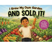 I Grew My Own Garden and Sold It!: A True Story About a Kid Who Turned Soil into Money