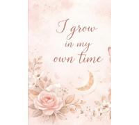 I Grow in My Own Time: A Guided Journal for Self-Discovery and Personal Growth: Reflect, Dream, and Bloom at Your Own Pace