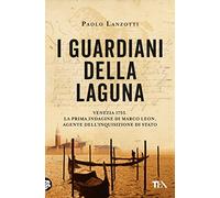 I guardiani della laguna. Venezia 1753. La prima indagine di Marco Leon, agente dell'Inquisizione di Stato (Suspense best seller)