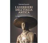 I guerrieri dell'Italia antica. Gli eserciti italici dalla fondazione di Roma ad Annibale (Le guerre)