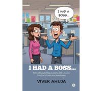 I Had a Boss...: Tales of Leadership, Lunacy, and Lessons You Can't Learn in a Boardroom