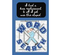 I Had a Knee Replacement & All I Got Was This Stupid WORD SEARCH: Activity puzzle book, word find for adults, seniors; (6x9, over 50 puzzles). Post arthroplasty fun; great get well gift for recovery.