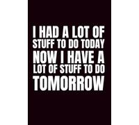 I Had A Lot Of Stuff To Do Today Now I Have A Lot Of Stuff To Do Tomorrow: 6x9 Blank Notebook | Office Gag Gift For Co-workers | Secret Santa | ... | Procrastinator | Funny Blank Notebook