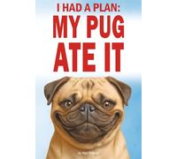 I had a Plan, My Pug Ate It: Hilarious Misadventures of Love, Chaos, and Questionable Obedience
