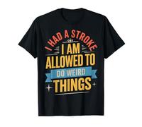 I Had A Stroke I Am Allowed To Do Weird Things Camiseta