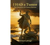 I HAD a Tumor: The Chronicles of a Cancer Survivor