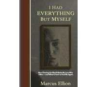 I Had Everything But Myself: How Chasing the World Made Me Lose Who I Was - and What It Took to Find Me Again