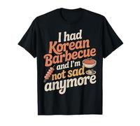 I Had Korean Barbecue and I'm Not Sad Anymore |- Camiseta