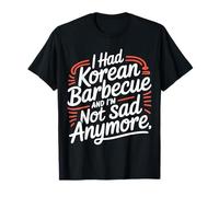 I Had Korean Barbecue and I'm Not Sad Anymore - Camiseta