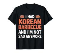 I Had Korean Barbecue and I'm Not Sad Anymore |- Camiseta