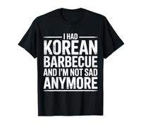 I Had Korean Barbecue and I'm Not Sad Anymore - Camiseta