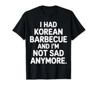 I Had Korean Barbecue and I'm Not Sad Anymore |- Camiseta