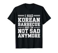 I Had Korean Barbecue and I'm Not Sad Anymore - Camiseta