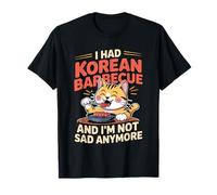I Had Korean Barbecue and I'm Not Sad Anymore - Camiseta