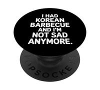 I Had Korean Barbecue and I'm Not Sad Anymore |- PopSockets PopGrip Adhesivo