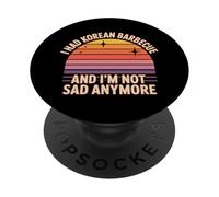 I Had Korean Barbecue and I'm Not Sad Anymore - PopSockets PopGrip Adhesivo