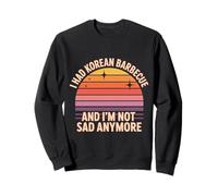 I Had Korean Barbecue and I'm Not Sad Anymore - Sudadera