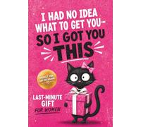 I HAD NO IDEA WHAT TO GET YOU - SO I GOT YOU THIS: The Perfect Gift for Women - A Book Full of Humor, Inspiration & Lightness for Birthdays, Christmas & Any Occasion