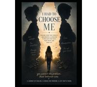 I Had to Choose Me: Healing From Toxic Parents and Parental Alienation to Reclaim Your Voice, Your Truth, and Your Life.