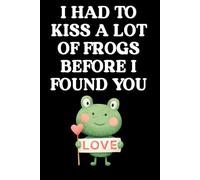 I Had To Kiss A Lot of Frogs Before I Found You: Cute romantic Valentine's Day notebook for him. Boyfriends and husband gift for under 10 dollars.