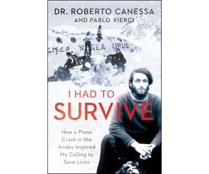 I Had to Survive: How a Plane Crash in the Andes Inspired My Calling to Save Lives