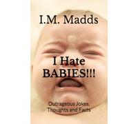 I Hate BABIES!!!: Outrageous Jokes, Thoughts and Facts
