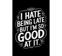 I Hate Being Late But I'm So Good At It: 6X9" 110 pages notebook